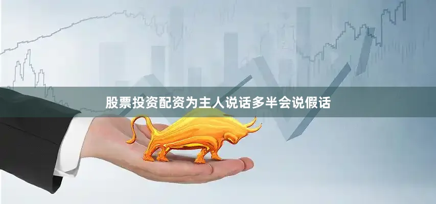 股票投资配资为主人说话多半会说假话