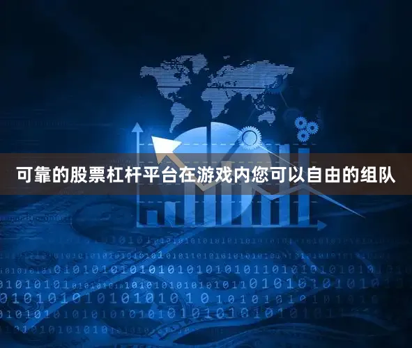 可靠的股票杠杆平台在游戏内您可以自由的组队