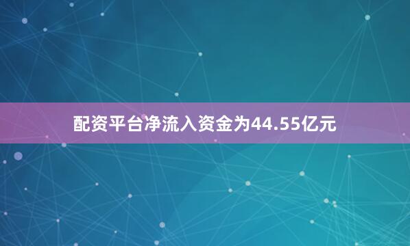 配资平台净流入资金为44.55亿元