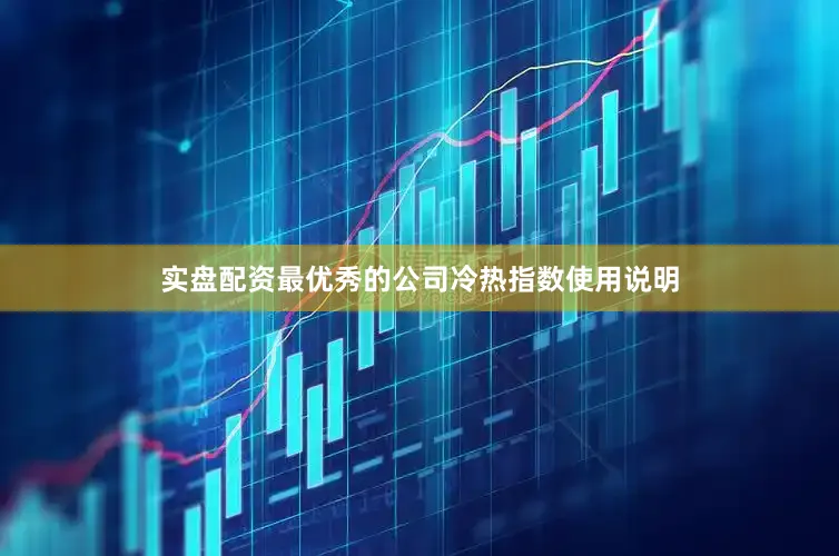 实盘配资最优秀的公司　　　　冷热指数使用说明